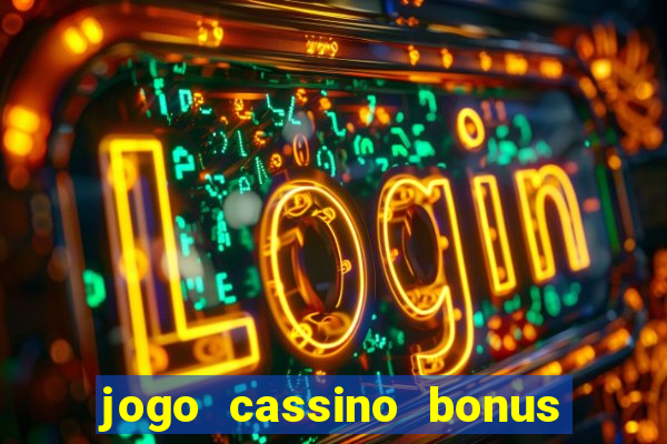 jogo cassino bonus de cadastro