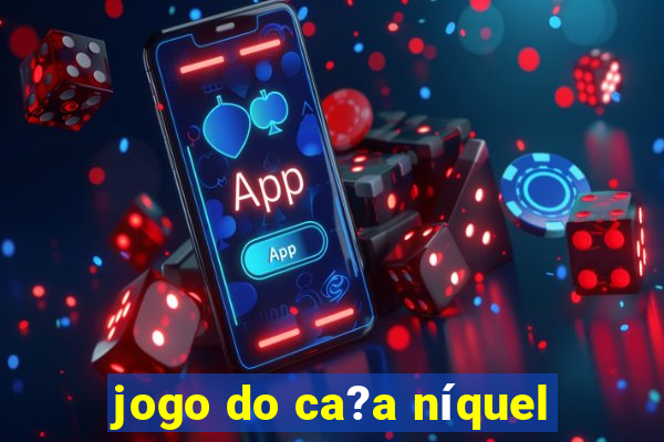 jogo do ca?a níquel