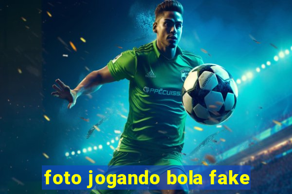 foto jogando bola fake