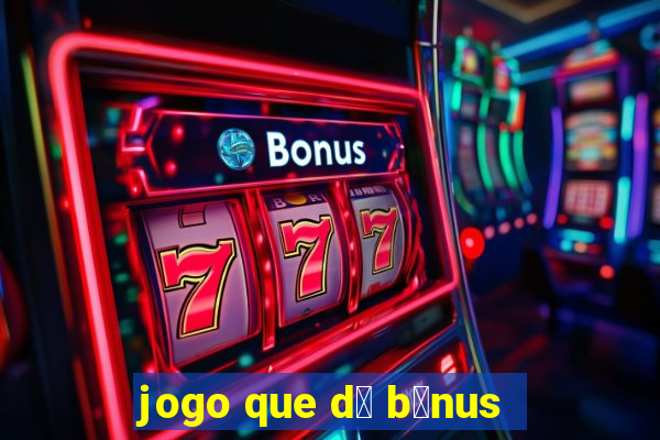 jogo que d谩 b么nus