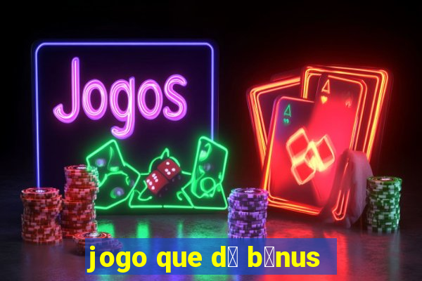 jogo que d谩 b么nus