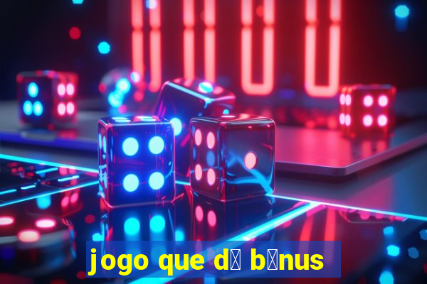 jogo que d谩 b么nus