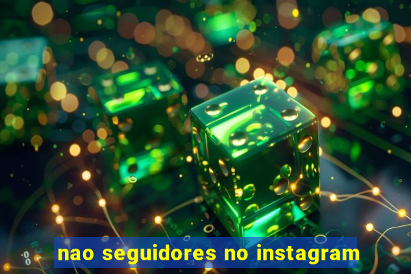 nao seguidores no instagram