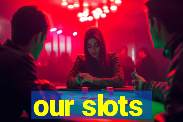 our slots