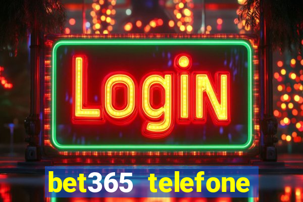 bet365 telefone para contato brasil