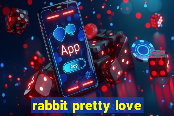 rabbit pretty love