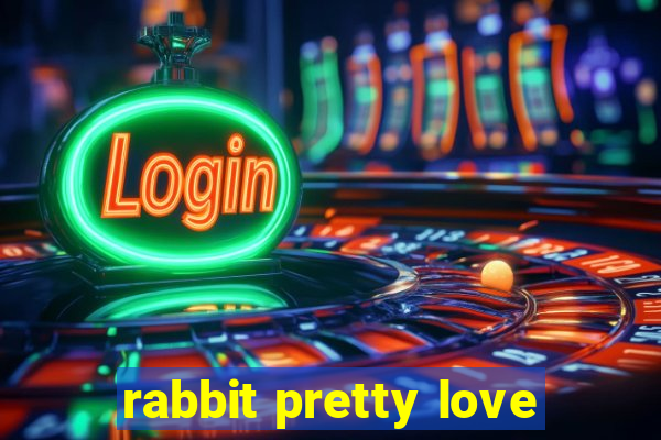 rabbit pretty love