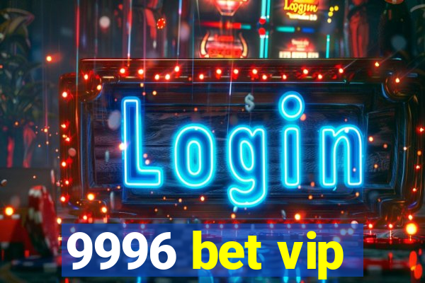 9996 bet vip