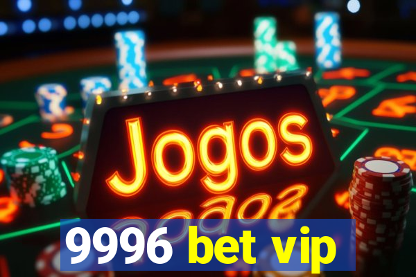 9996 bet vip