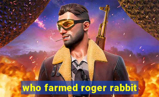 who farmed roger rabbit