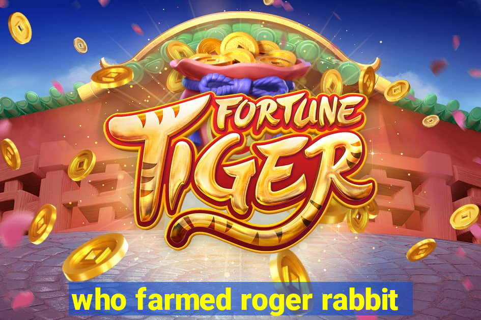 who farmed roger rabbit