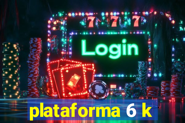 plataforma 6 k