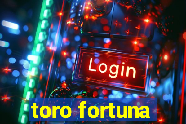 toro fortuna