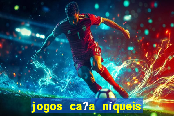 jogos ca?a níqueis que paga dinheiro real