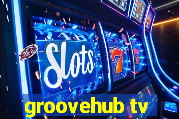 groovehub tv