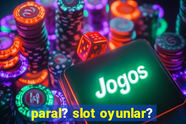 paral? slot oyunlar?