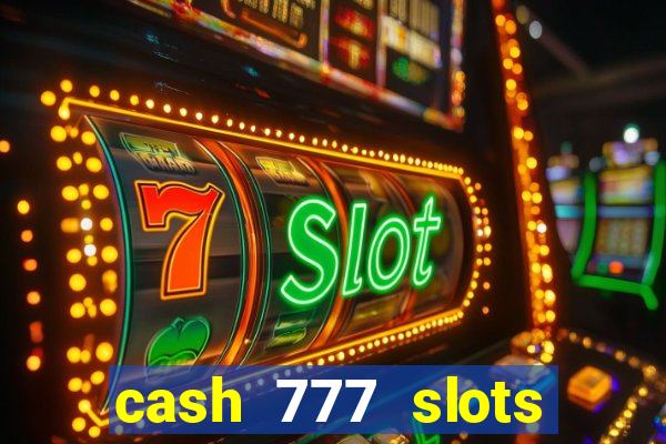 cash 777 slots paga mesmo