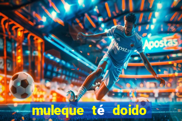 muleque té doido 4 o filme completo dublado