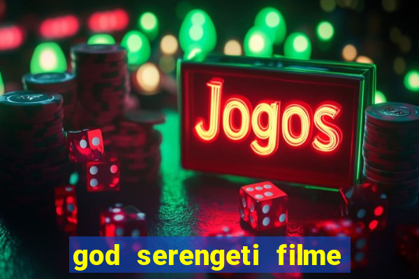 god serengeti filme completo dublado