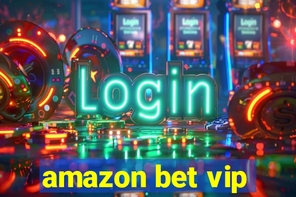 amazon bet vip