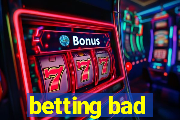 betting bad