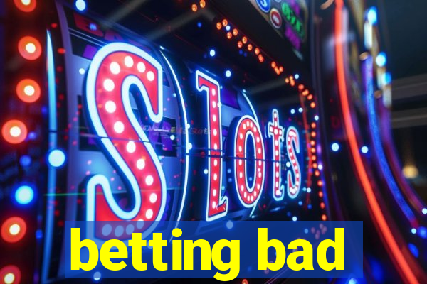 betting bad