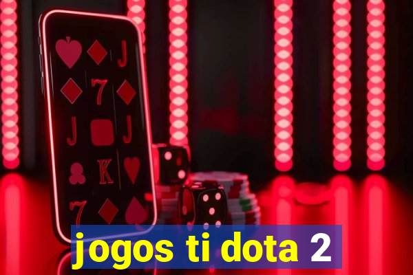 jogos ti dota 2