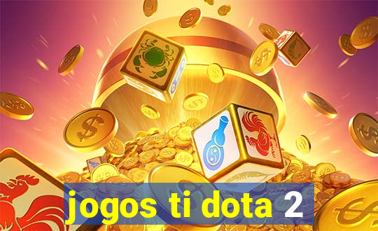 jogos ti dota 2