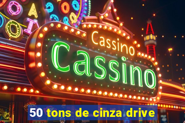 50 tons de cinza drive