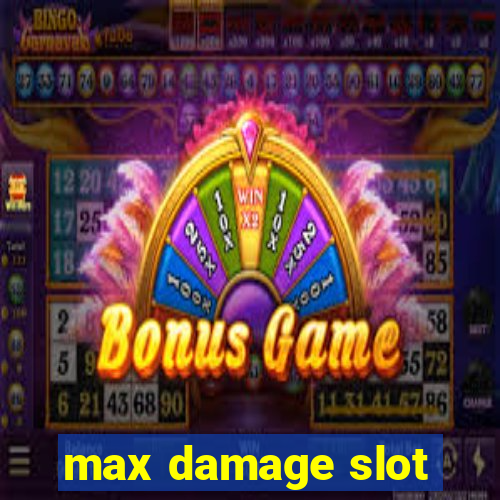 max damage slot