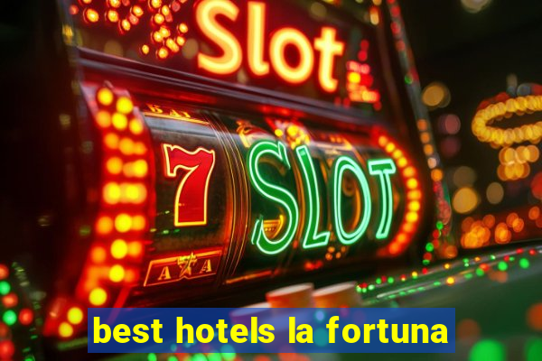 best hotels la fortuna