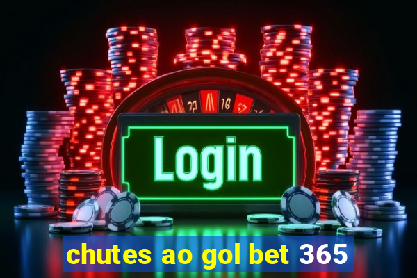 chutes ao gol bet 365