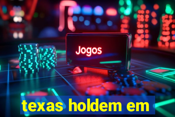 texas holdem em