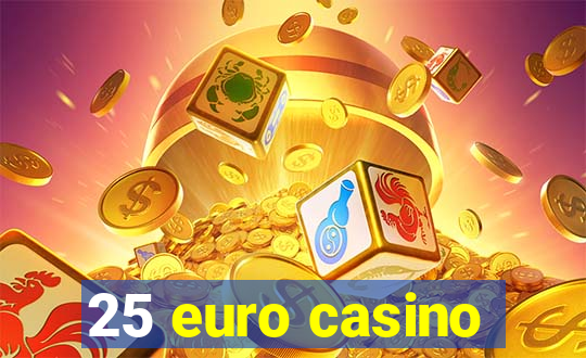 25 euro casino