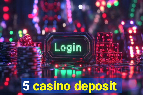 5 casino deposit