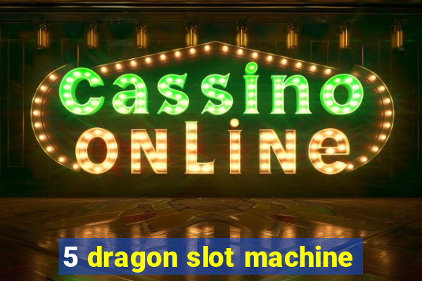 5 dragon slot machine