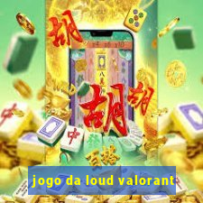 jogo da loud valorant