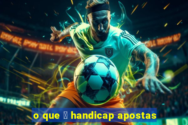 o que 茅 handicap apostas