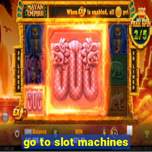 go to slot machines