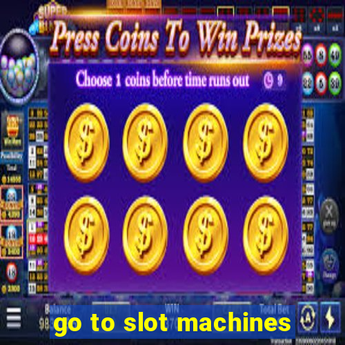 go to slot machines