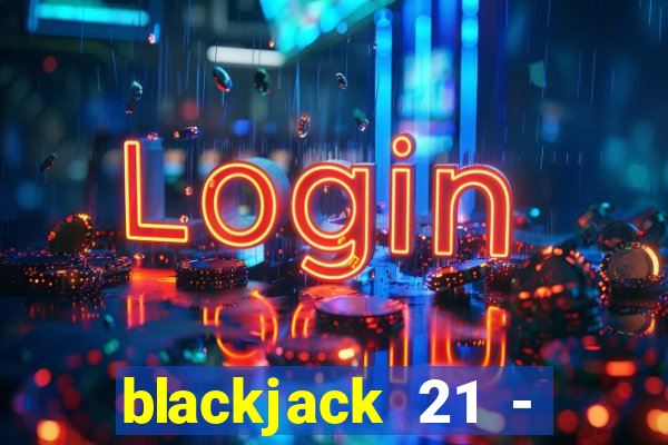 blackjack 21 - casino vegas