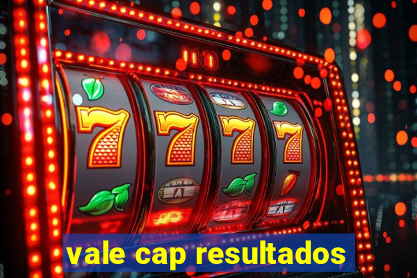 vale cap resultados