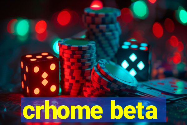 crhome beta