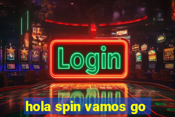 hola spin vamos go