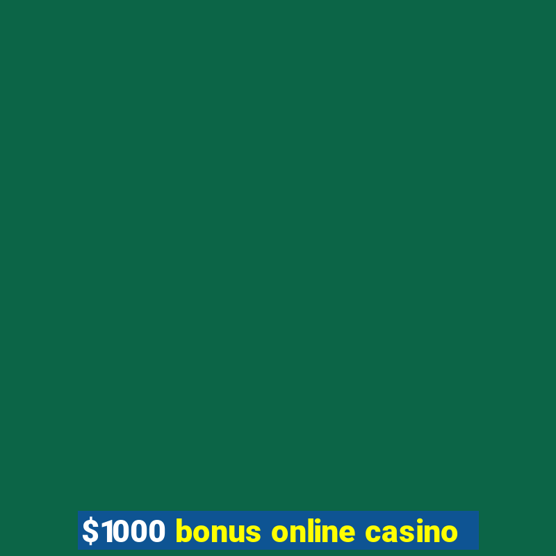 $1000 bonus online casino