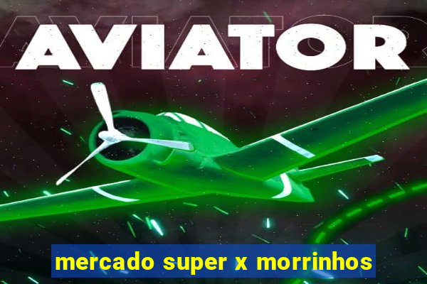 mercado super x morrinhos