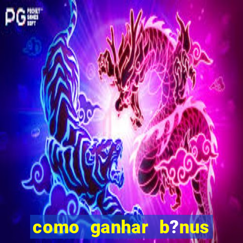 como ganhar b?nus na betano