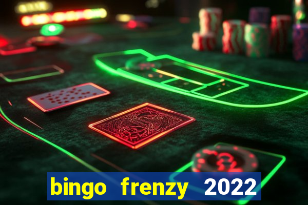 bingo frenzy 2022 free tickets