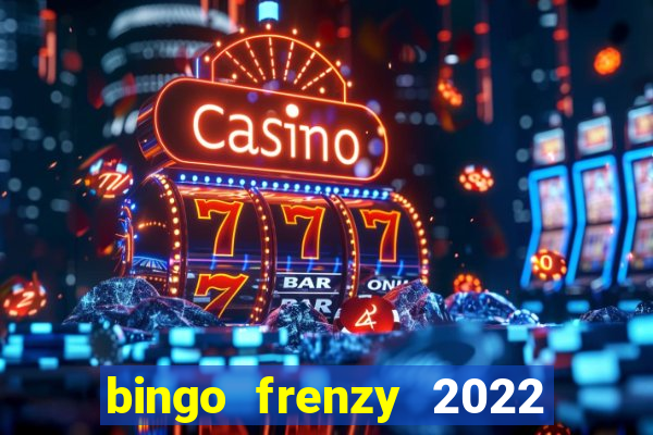 bingo frenzy 2022 free tickets