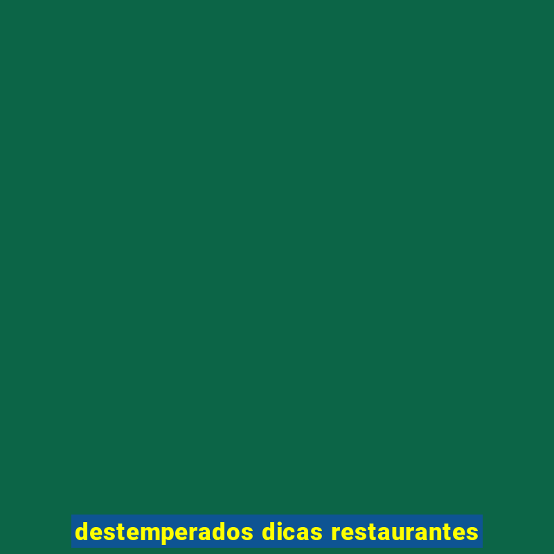 destemperados dicas restaurantes